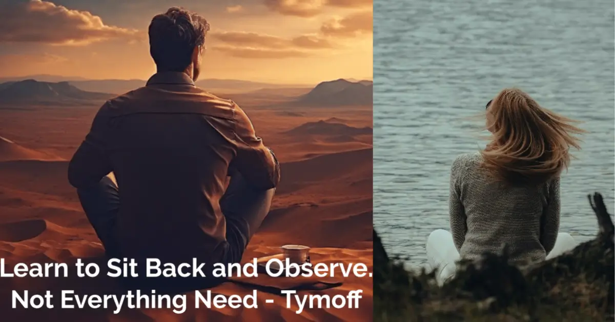 Learn to Sit Back and Observe. Not Everything Need – Tymoff